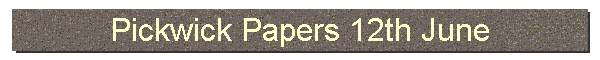 Pickwick Papers 12th June