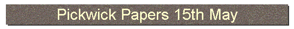 Pickwick Papers 15th May