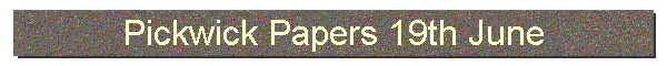 Pickwick Papers 19th June