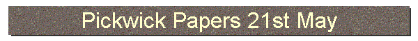 Pickwick Papers 21st May