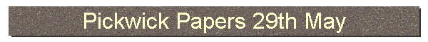 Pickwick Papers 29th May